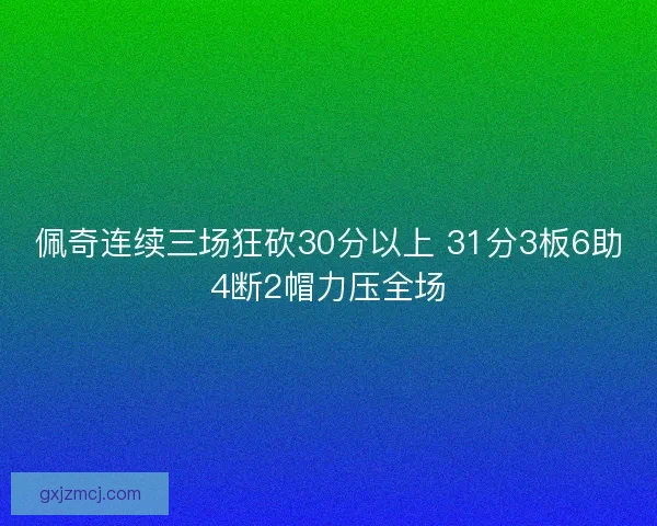 佩奇连续三场狂砍30分以上 31分3板6助4断2帽力压全场 佩奇连续三场狂砍30分以上 31分3板6助4断2帽力压全场